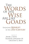 The Words of the Wise Are Like Goads: Engaging Qoheleth in the 21st Century