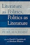 Literature as Politics, Politics as Literature: Essays on the Ancient Near East in Honor of Peter Machinist