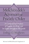 Melchizedek's Alternative Priestly Order: A Compositional Analysis of Genesis 14:18-20 and its Echoes Throughout the Tanak (Bulletin for Biblical Research Supplement)