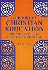 A History of Christian Education: Protestant, Catholic, and Orthodox Perspectives