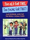 Too Old for This, Too Young for That!: Your Survival Guide for the Middle-School Years