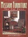 Mission Furniture You Can Build: Authentic Techniques and Designs for the Home Woodworker