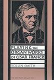 Playing The Organ Works Of Cesar Franck The Complete Organ No 1