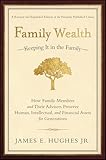 Family Wealth Keeping It In The Familyhow Family Members And Their Advisers Preserve Human Intellectual And Financial Assets For Generations