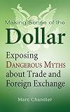 Making Sense of the Dollar: Exposing Dangerous Myths about Trade and Foreign Exchange