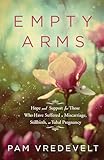 Empty Arms Hope And Support For Those Who Have Suffered A Miscarriage Stillbirth Or Tubal Pregnancy