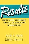 Results: How to Assess Performance, Learning, & Perceptions in Organizations (A Publication in the Berrett-Koehler Organizational Performance Series)