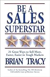 Be A Sales Superstar 21 Great Ways To Sell More Faster Easier In Tough Markets