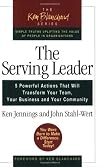 The Serving Leader: Five Powerful Actions that Will Transform Your Team, Your Business, and Your Community