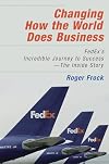 Changing How the World Does Business: Fedex's Incredible Journey to Success - The Inside Story