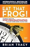 Eat That Frog! 21 Great Ways to Stop Procrastinating and Get More Done in Less Time