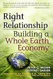 Right Relationship Building A Whole Earth Economy
