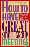 How to Have Great Small-Group Meetings: Dozens of Ideas You Can Use Right Now
