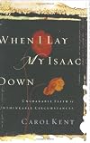 When I Lay My Isaac Down: Unshakable Faith in Unthinkable Circumstances