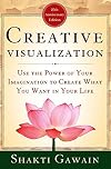 Creative Visualization: Use the Power of Your Imagination to Create What You Want in Your Life