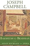 Baksheesh and Brahman: Asian Journals - India (The Collected Works of Joseph Campbell)