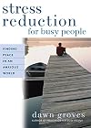 Stress Reduction for Busy People: Finding Peace in an Anxious World