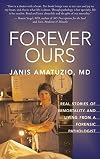 Forever Ours: Real Stories of Immortality and Living from a Forensic Pathologist