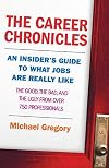 The Career Chronicles: An Insider's Guide to What Jobs Are Really Like - the Good, the Bad, and the Ugly from Over 750 Professionals