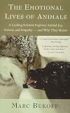 The Emotional Lives of Animals: A Leading Scientist Explores Animal Joy, Sorrow, and Empathy - and Why They Matter