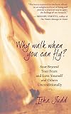 Why Walk When You Can Fly: Soar Beyond Your Fears and Love Yourself and Others Unconditionally