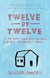Twelve by Twelve: A One-Room Cabin Off the Grid and Beyond the American Dream