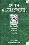 Smith Wigglesworth: The Complete Collection of His Life Teachings