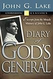 Diary Of Gods General Excerpts From The Miracle Ministry Of John G Lake