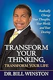 Transform Your Thinking Transform Your Life Radically Change Your Thoughts Your World And Your Destiny