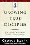Growing True Disciples: New Strategies for Producing Genuine Followers of Christ