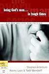 Being God's Man in Tough Times: Real Life. Powerful Truth. For God's Men (The Every Man Series)