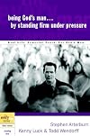 Being God's Man by Standing Firm Under Pressure: Real Life. Powerful Truth. For God's Men (The Every Man Series)