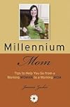 Millennium Mom: 100 Tips to Help You Go from a Working Woman to a Working Mom