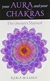 Your Aura & Your Chakras: The Owner's Manual