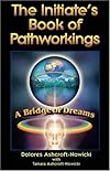The Initiate's Book of Pathworkings: A Bridge of Dreams - Dolores Ashcroft-Nowicki