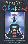 Using Your Chakras: A New Approach to Healing Your Life
