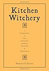 Kitchen Witchery: A Compendium of Oils, Unguents, Incense, Tinctures, and Comestibles - Marilyn F. Daniel