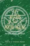 A Witch's Guide to Psychic Healing: Applying Traditional Therapies, Rituals, and Systems