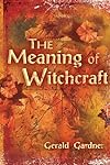 The Meaning of Witchcraft - Gerald B. Gardner