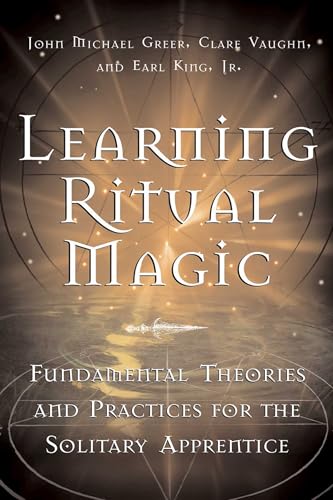 Learning Ritual Magic: Fundamental Theory and Practice for the Solitary Apprentice (With: Clare Vaughn,Earl King) cover