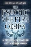 Psychic Vampire Codex: A Manual of Magick and Energy Work - Michelle A. Belanger