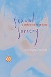 Sexual Sorcery: A Complete Guide To Sex Magick
