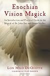 Enochian Vision Magick: An Introduction and Practical Guide to the Magick of Dr. John Dee and Edward Kelley - Lon Milo DuQuette