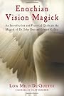 Enochian Vision Magick: An Introduction and Practical Guide to the Magick of Dr. John Dee and Edward Kelley - Lon Milo DuQuette