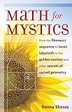 Math For Mystics From The Fibonacci Sequence To Lunas Labyrinth To The Golden Section And Other Secrets Of Sacred Geometry
