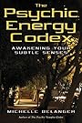 The Psychic Energy Codex: A Manual For Developing Your Subtle Senses - Michelle Belanger