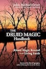 The Druid Magic Handbook: Ritual Magic Rooted in the Living Earth - John Michael Greer
