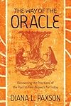 The Way of the Oracle: Recovering the Practices of the Past to Find Answers for Today - Diana L Paxson