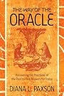 The Way of the Oracle: Recovering the Practices of the Past to Find Answers for Today - Diana L Paxson