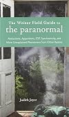 Weiser Field Guide to the Paranormal, The: Abductions, Apparitions, ESP, Synchornicity, and More Unexplained Phenomena from Other Realms (The Weiser Field Guide Series)